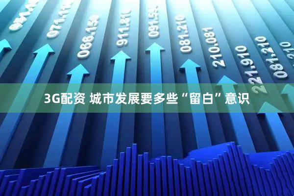 3G配资 城市发展要多些“留白”意识